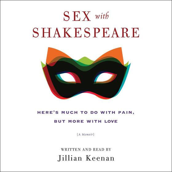 Sex with Shakespeare: Here's Much to Do with Pain, but More with Love cover