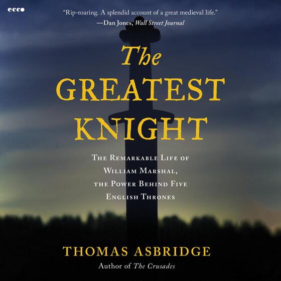 The Greatest Knight: The Remarkable Life of William Marshal, the Power Behind Five English Thrones cover