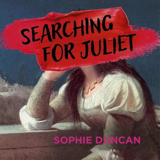 Searching for Juliet: The Lives and Deaths of Shakespeare's First Tragic Heroine cover