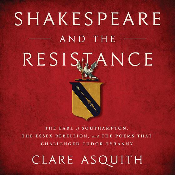 Shakespeare and the Resistance: The Earl of Southampton, the Essex Rebellion, and the Poems that Challenged Tudor Tyranny cover